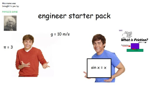 Caption: "engineer starter pack" and there's a guy holding a sign that says "sin x = x".
